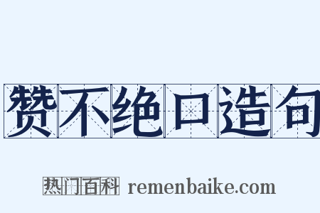 赞不绝口造句是什么意思的图片